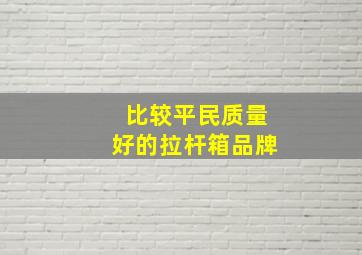 比较平民质量好的拉杆箱品牌