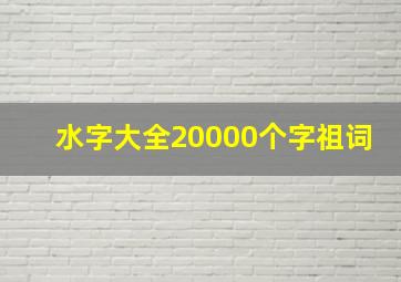 水字大全20000个字祖词