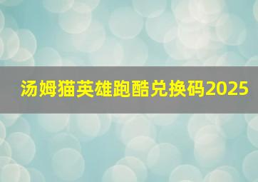 汤姆猫英雄跑酷兑换码2025