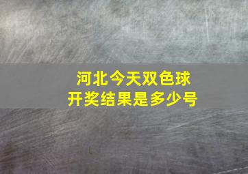 河北今天双色球开奖结果是多少号