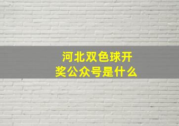 河北双色球开奖公众号是什么