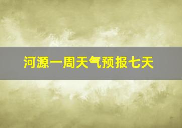 河源一周天气预报七天