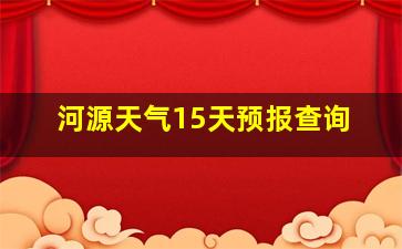 河源天气15天预报查询