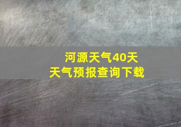 河源天气40天天气预报查询下载