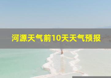 河源天气前10天天气预报