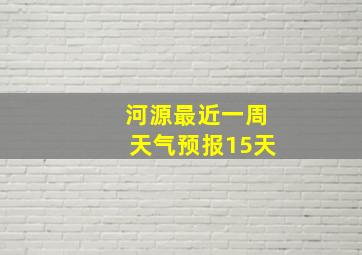 河源最近一周天气预报15天