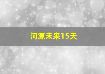 河源未来15天