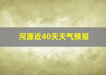 河源近40天天气预报