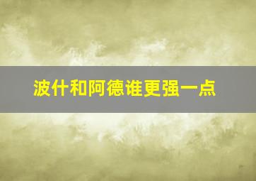 波什和阿德谁更强一点