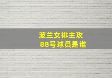 波兰女排主攻88号球员是谁