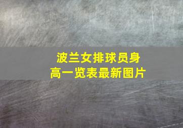 波兰女排球员身高一览表最新图片