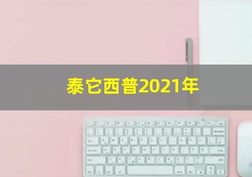 泰它西普2021年