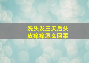 洗头发三天后头皮痒痒怎么回事