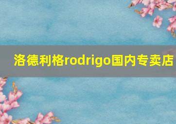 洛德利格rodrigo国内专卖店