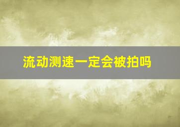 流动测速一定会被拍吗