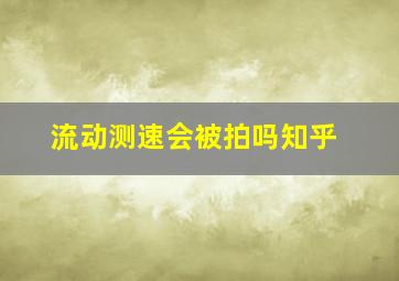 流动测速会被拍吗知乎