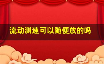 流动测速可以随便放的吗