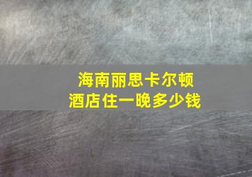 海南丽思卡尔顿酒店住一晚多少钱