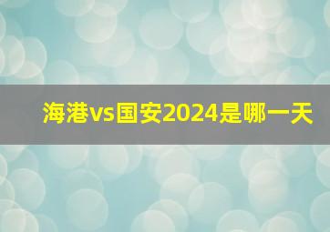 海港vs国安2024是哪一天