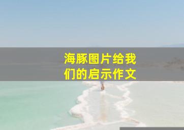 海豚图片给我们的启示作文