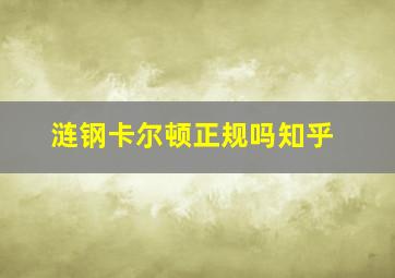 涟钢卡尔顿正规吗知乎