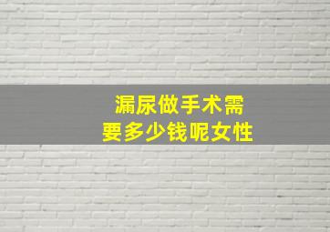 漏尿做手术需要多少钱呢女性