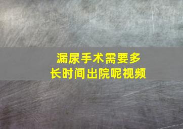 漏尿手术需要多长时间出院呢视频