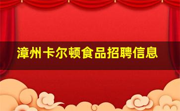 漳州卡尔顿食品招聘信息