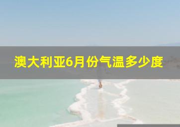 澳大利亚6月份气温多少度