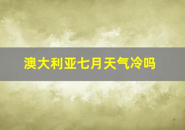 澳大利亚七月天气冷吗