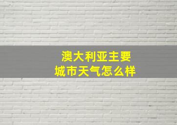 澳大利亚主要城市天气怎么样