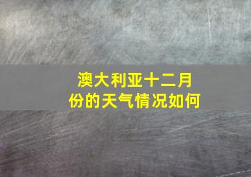 澳大利亚十二月份的天气情况如何