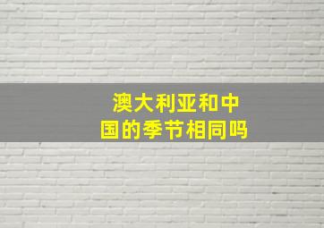 澳大利亚和中国的季节相同吗