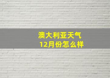 澳大利亚天气12月份怎么样