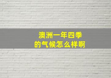 澳洲一年四季的气候怎么样啊