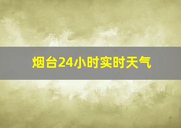 烟台24小时实时天气