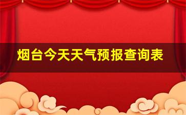 烟台今天天气预报查询表