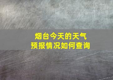 烟台今天的天气预报情况如何查询