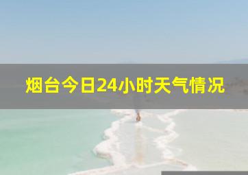 烟台今日24小时天气情况