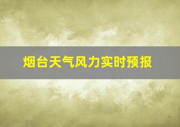 烟台天气风力实时预报