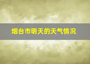 烟台市明天的天气情况