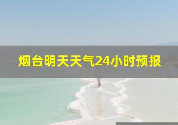 烟台明天天气24小时预报