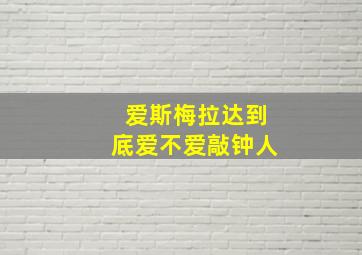 爱斯梅拉达到底爱不爱敲钟人