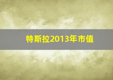 特斯拉2013年市值