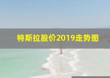 特斯拉股价2019走势图