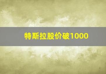 特斯拉股价破1000