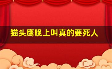 猫头鹰晚上叫真的要死人