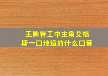 王牌特工中主角艾格斯一口地道的什么口音