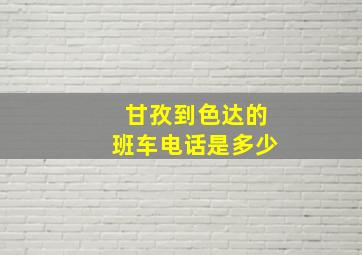 甘孜到色达的班车电话是多少