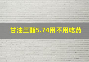 甘油三酯5.74用不用吃药